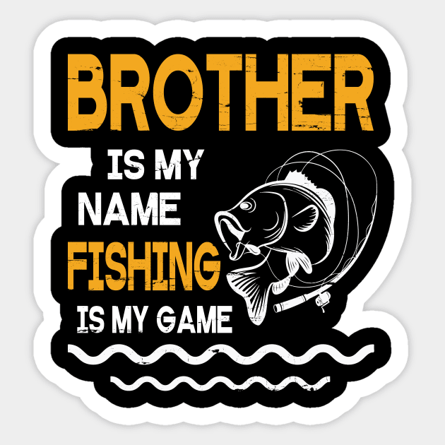 Brother Is My Name Fishing Is My Game Happy Father Parent July 4th Summer Vacation Day Fishers Sticker by DainaMotteut